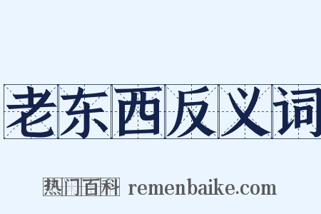 老东西反义词是什么意思的图片